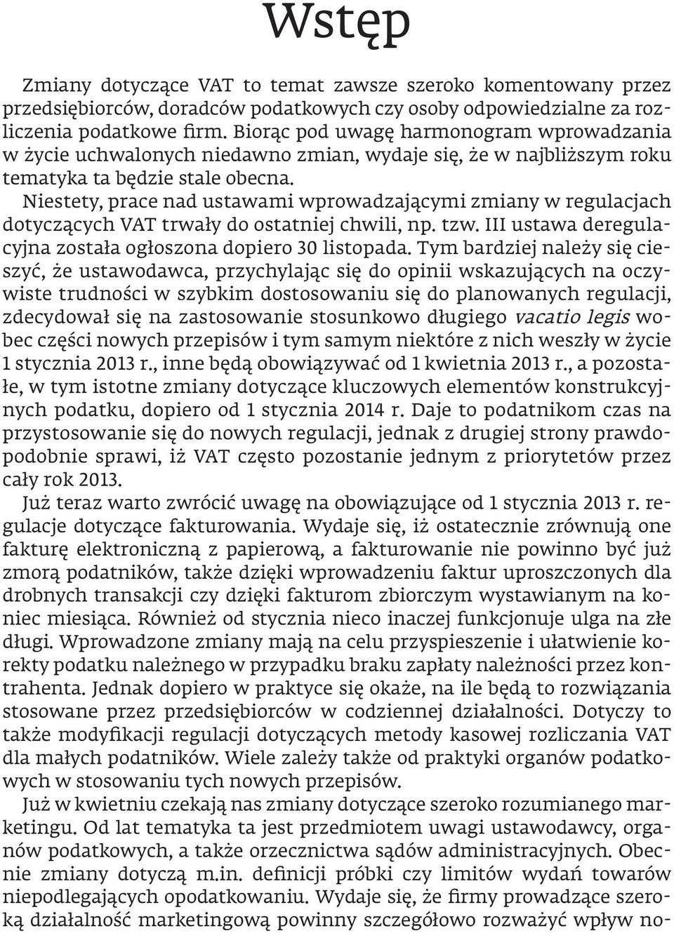 Niestety, prace nad ustawami wprowadzającymi zmiany w regulacjach dotyczących VAT trwały do ostatniej chwili, np. tzw. III ustawa deregulacyjna została ogłoszona dopiero 30 listopada.