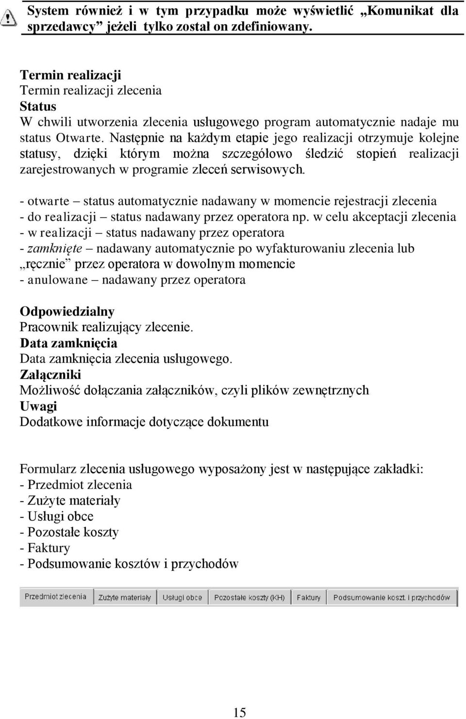 Następnie na każdym etapie jego realizacji otrzymuje kolejne statusy, dzięki którym można szczegółowo śledzić stopień realizacji zarejestrowanych w programie zleceń serwisowych.