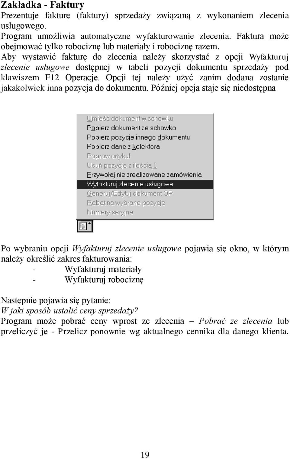 Aby wystawić fakturę do zlecenia należy skorzystać z opcji Wyfakturuj zlecenie usługowe dostępnej w tabeli pozycji dokumentu sprzedaży pod klawiszem F12 Operacje.