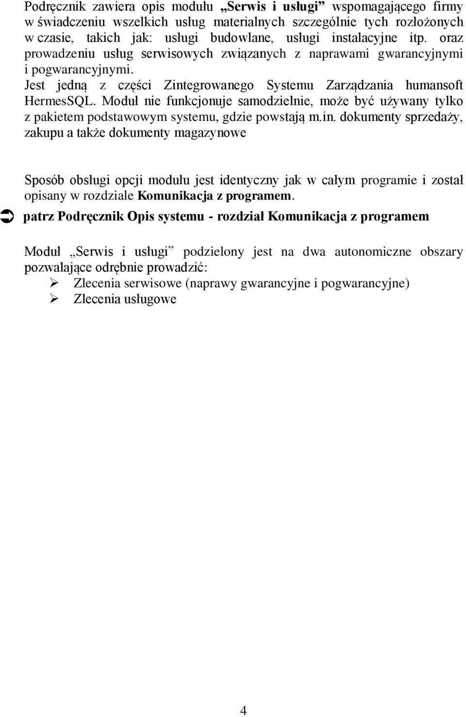 Moduł nie funkcjonuje samodzielnie, może być używany tylko z pakietem podstawowym systemu, gdzie powstają m.in.