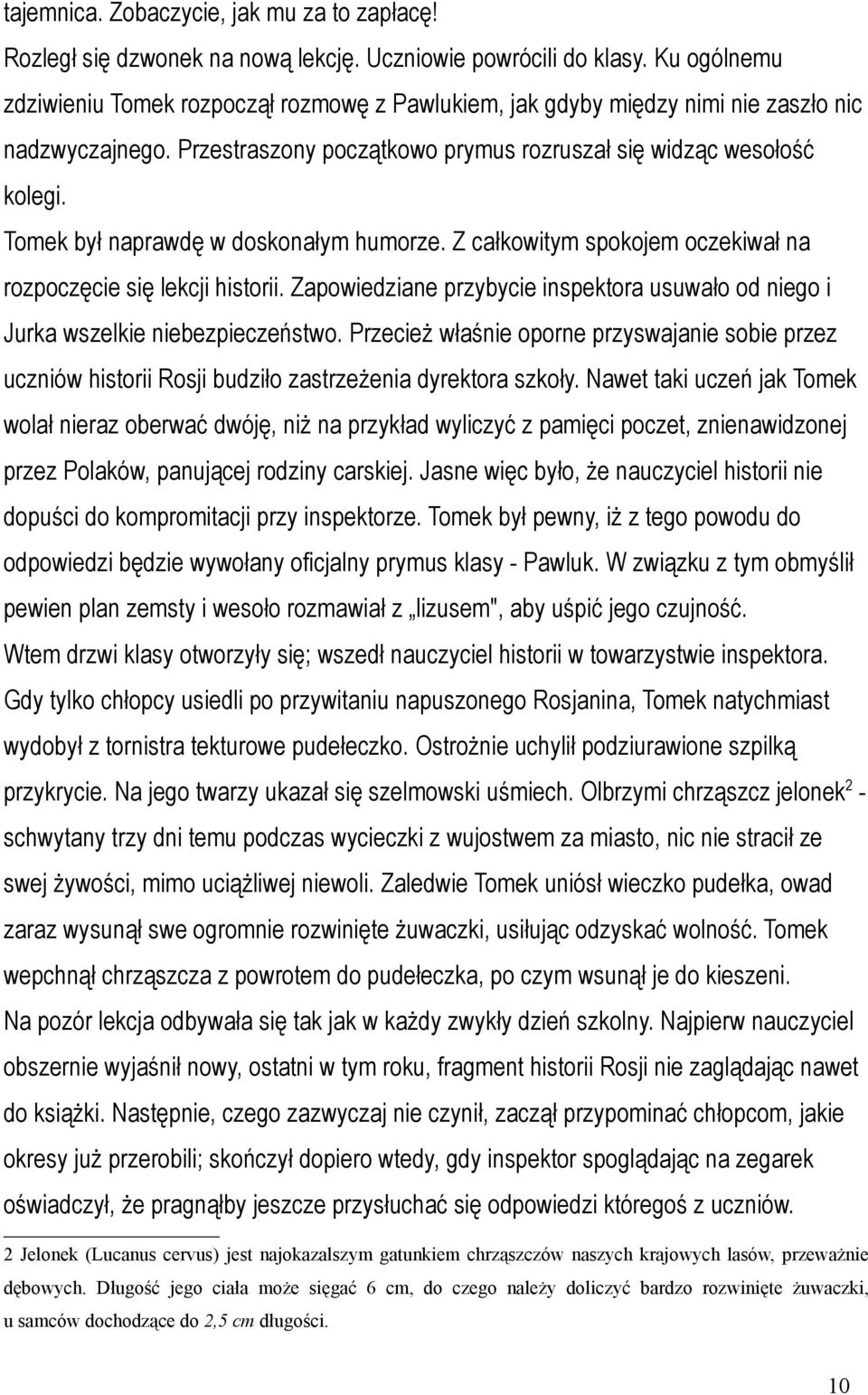 Tomek był naprawdę w doskonałym humorze. Z całkowitym spokojem oczekiwał na rozpoczęcie się lekcji historii. Zapowiedziane przybycie inspektora usuwało od niego i Jurka wszelkie niebezpieczeństwo.