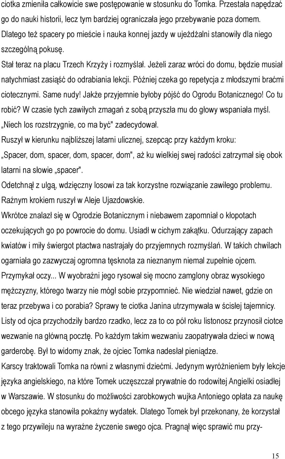 Jeżeli zaraz wróci do domu, będzie musiał natychmiast zasiąść do odrabiania lekcji. Później czeka go repetycja z młodszymi braćmi ciotecznymi. Same nudy!