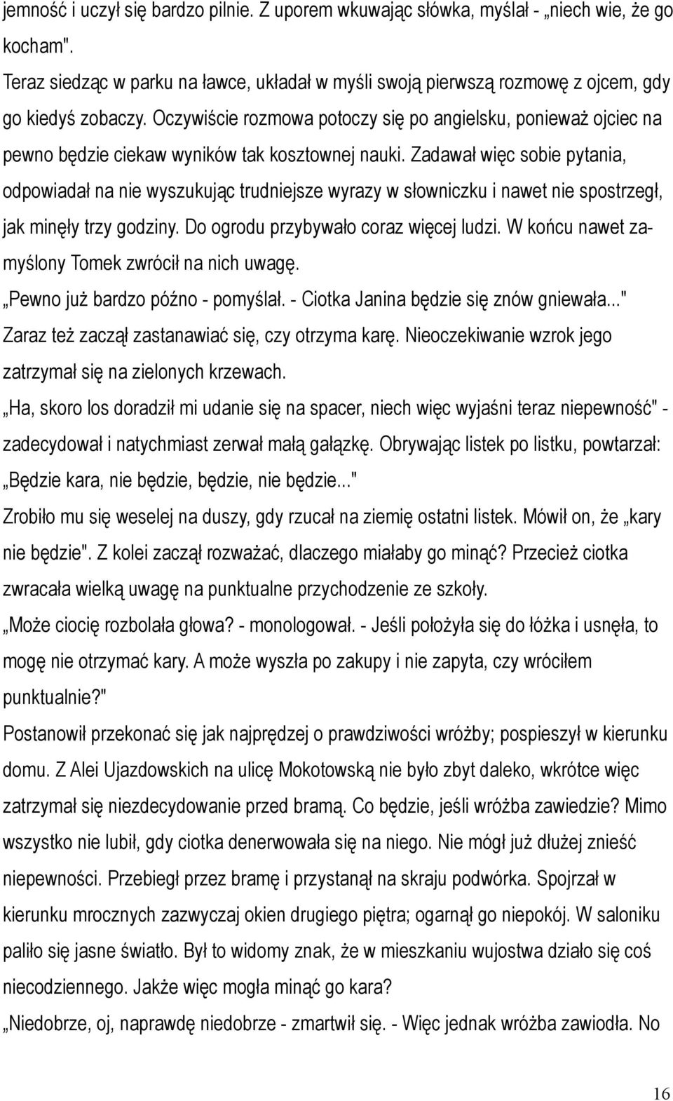 Zadawał więc sobie pytania, odpowiadał na nie wyszukując trudniejsze wyrazy w słowniczku i nawet nie spostrzegł, jak minęły trzy godziny. Do ogrodu przybywało coraz więcej ludzi.