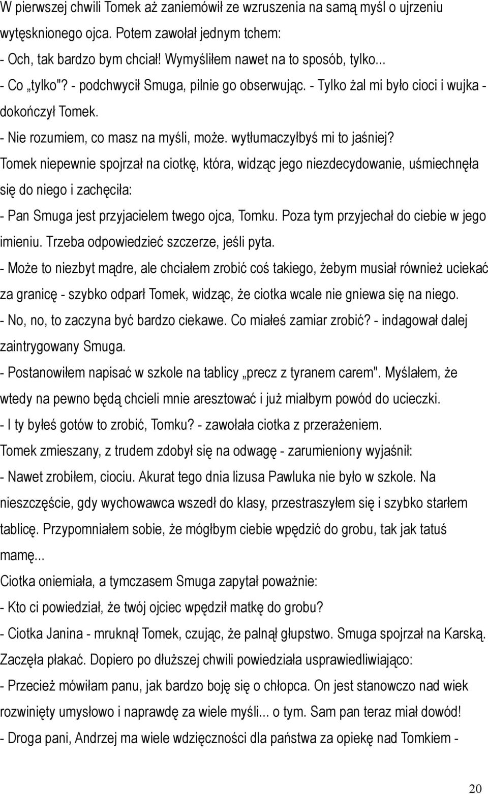 Tomek niepewnie spojrzał na ciotkę, która, widząc jego niezdecydowanie, uśmiechnęła się do niego i zachęciła: - Pan Smuga jest przyjacielem twego ojca, Tomku.