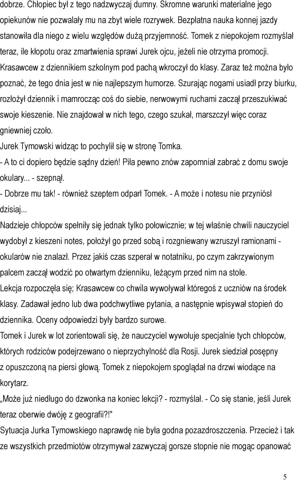 Krasawcew z dziennikiem szkolnym pod pachą wkroczył do klasy. Zaraz też można było poznać, że tego dnia jest w nie najlepszym humorze.