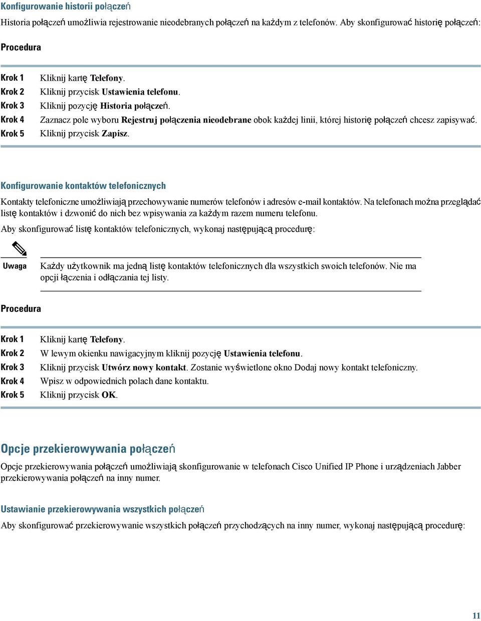 Konfigurowanie kontaktów telefonicznych Kontakty telefoniczne umożliwiają przechowywanie numerów telefonów i adresów e-mail kontaktów.