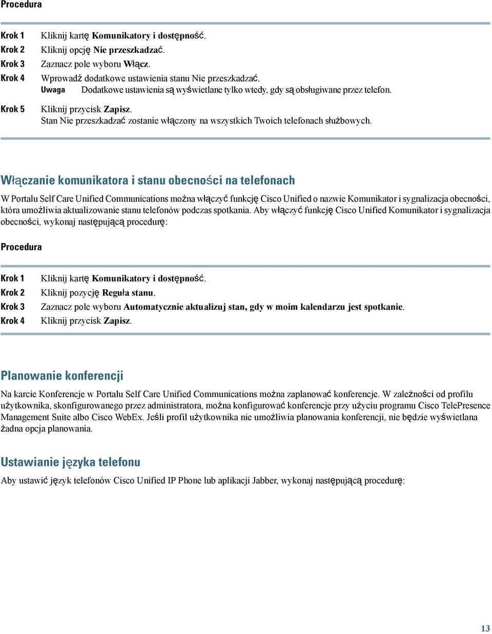 Włączanie komunikatora i stanu obecności na telefonach W Portalu Self Care Unified Communications można włączyć funkcję Cisco Unified o nazwie Komunikator i sygnalizacja obecności, która umożliwia