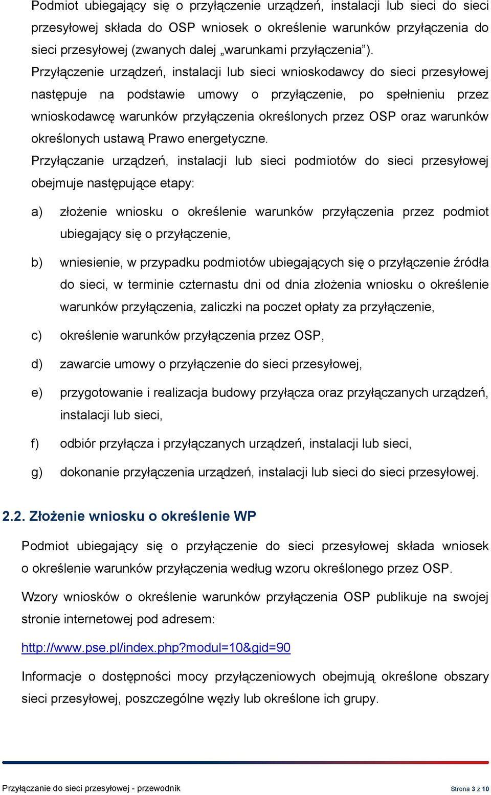 Przyłączenie urządzeń, instalacji lub sieci wnioskodawcy do sieci przesyłowej następuje na podstawie umowy o przyłączenie, po spełnieniu przez wnioskodawcę warunków przyłączenia określonych przez OSP