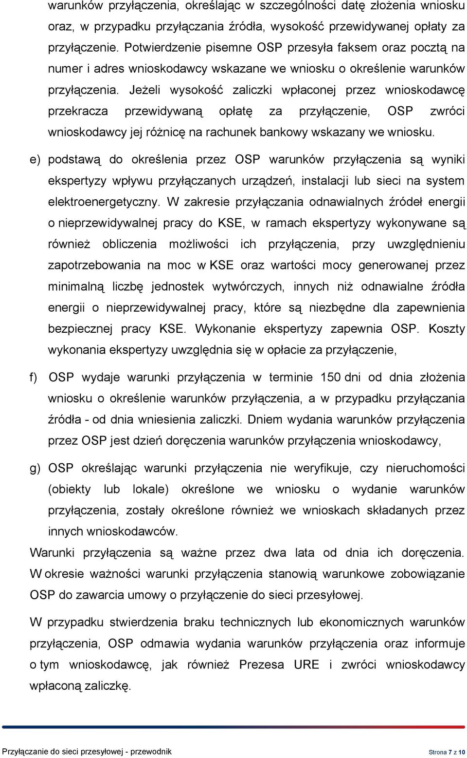 Jeżeli wysokość zaliczki wpłaconej przez wnioskodawcę przekracza przewidywaną opłatę za przyłączenie, OSP zwróci wnioskodawcy jej różnicę na rachunek bankowy wskazany we wniosku.