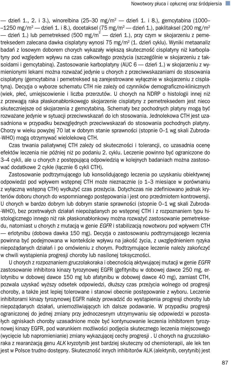 Wyniki metaanaliz badań z losowym doborem chorych wykazały większą skuteczność cisplatyny niż karboplatyny pod względem wpływu na czas całkowitego przeżycia (szczególnie w skojarzeniu z taksoidami i