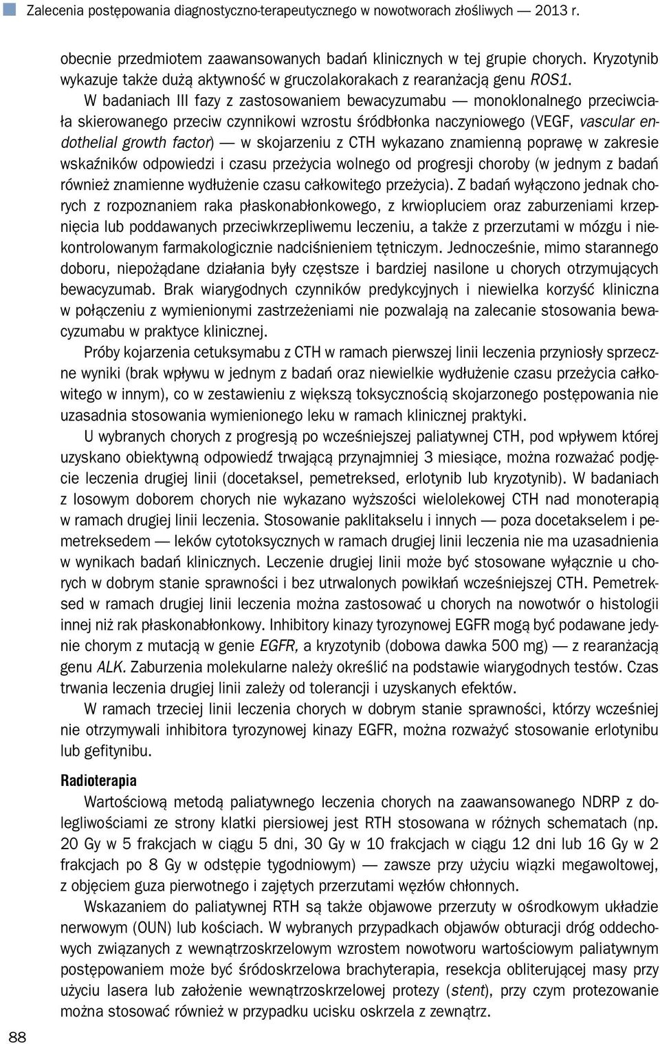 W badaniach III fazy z zastosowaniem bewacyzumabu monoklonalnego przeciwciała skierowanego przeciw czynnikowi wzrostu śródbłonka naczyniowego (VEGF, vascular endothelial growth factor) w skojarzeniu