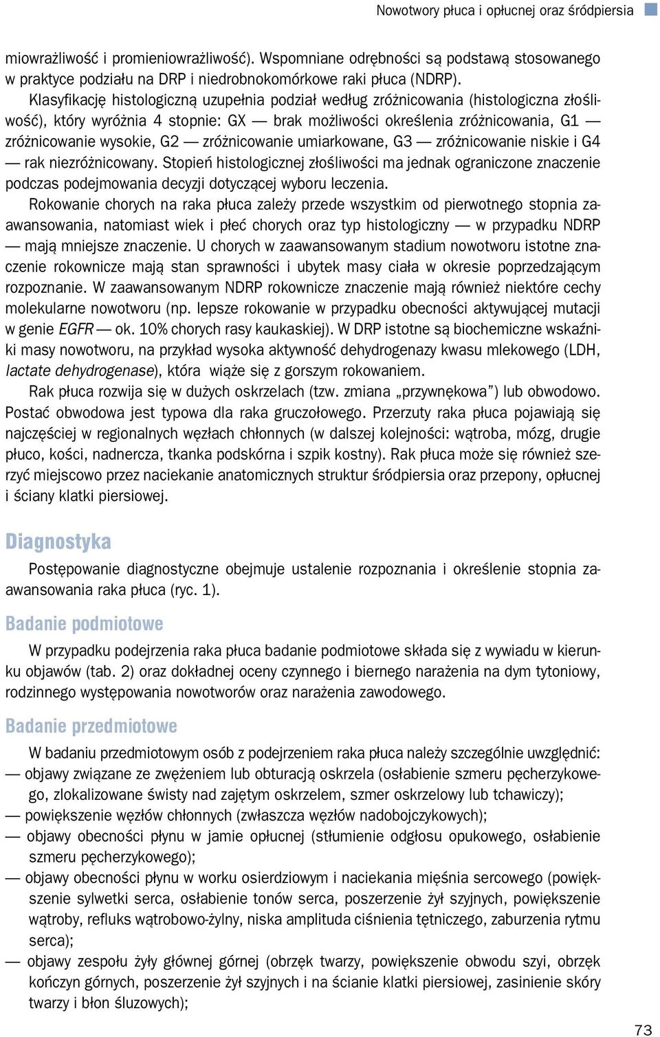 zróżnicowanie umiarkowane, G3 zróżnicowanie niskie i G4 rak niezróżnicowany. Stopień histologicznej złośliwości ma jednak ograniczone znaczenie podczas podejmowania decyzji dotyczącej wyboru leczenia.