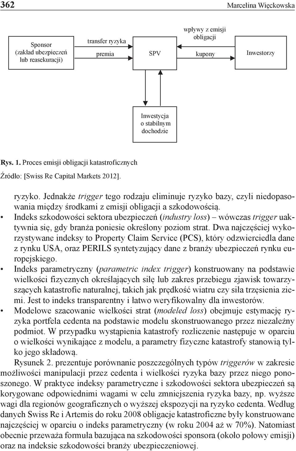 Jednakże trigger tego rodzaju eliminuje ryzyko bazy, czyli niedopasowania między środkami z emisji obligacji a szkodowością.
