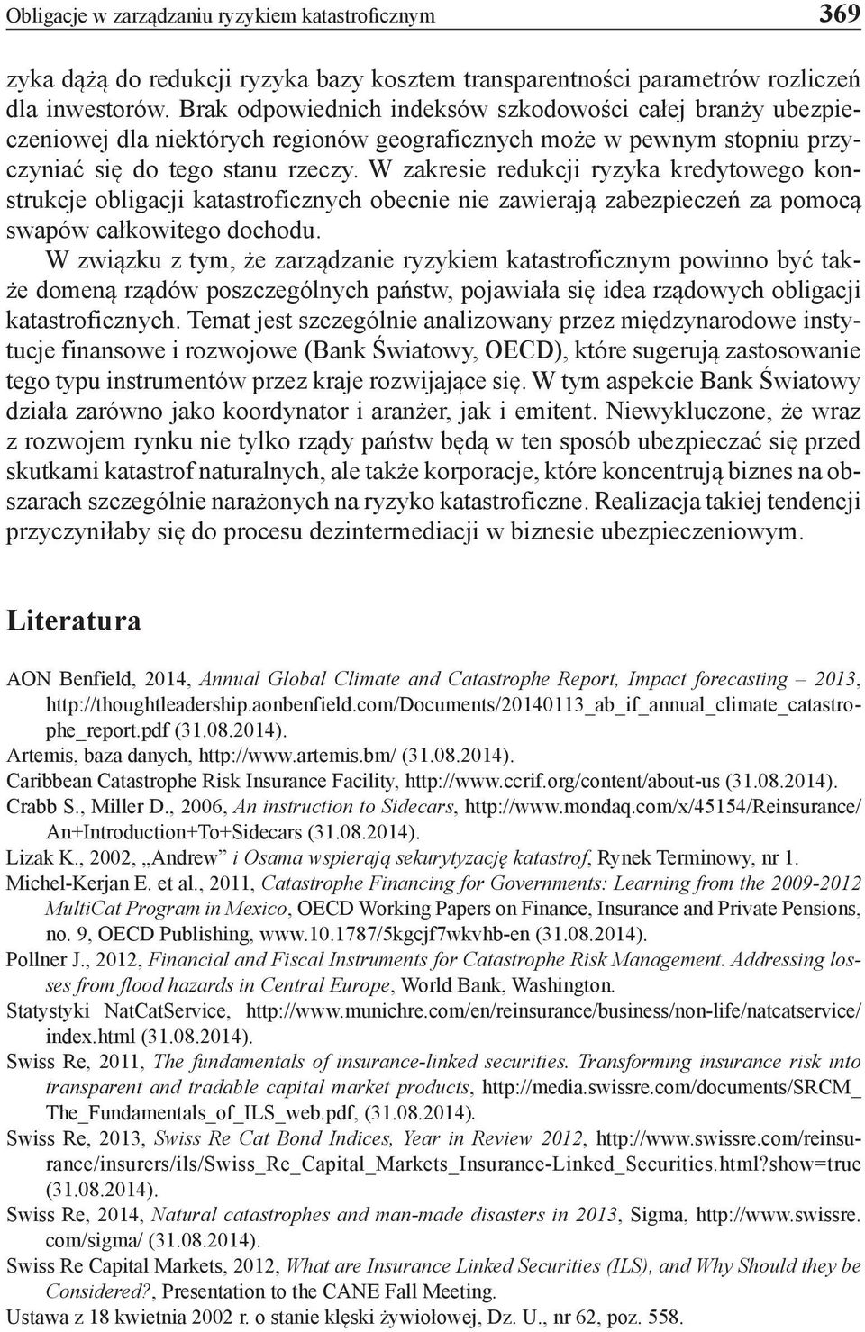W zakresie redukcji ryzyka kredytowego konstrukcje obligacji katastroficznych obecnie nie zawierają zabezpieczeń za pomocą swapów całkowitego dochodu.