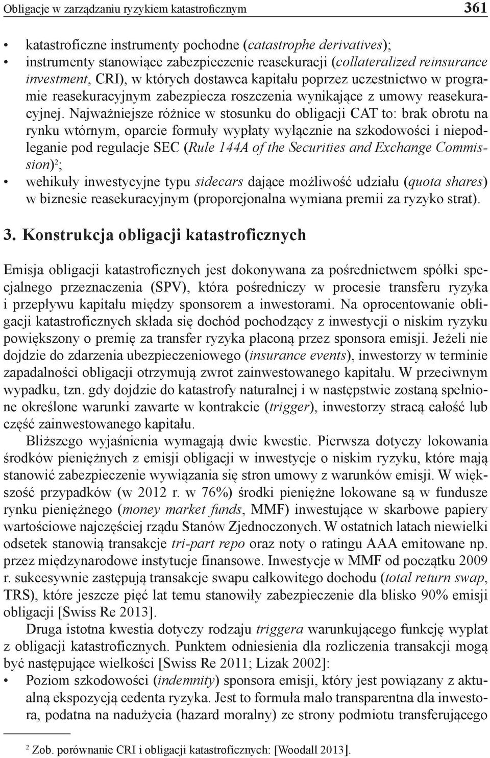 Najważniejsze różnice w stosunku do obligacji CAT to: brak obrotu na rynku wtórnym, oparcie formuły wypłaty wyłącznie na szkodowości i niepodleganie pod regulacje SEC (Rule 144A of the Securities and