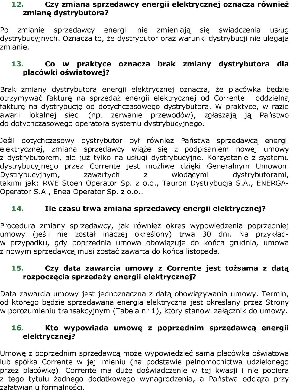 Brak zmiany dystrybutora energii elektrycznej oznacza, Ŝe placówka będzie otrzymywać fakturę na sprzedaŝ energii elektrycznej od Corrente i oddzielną fakturę na dystrybucję od dotychczasowego