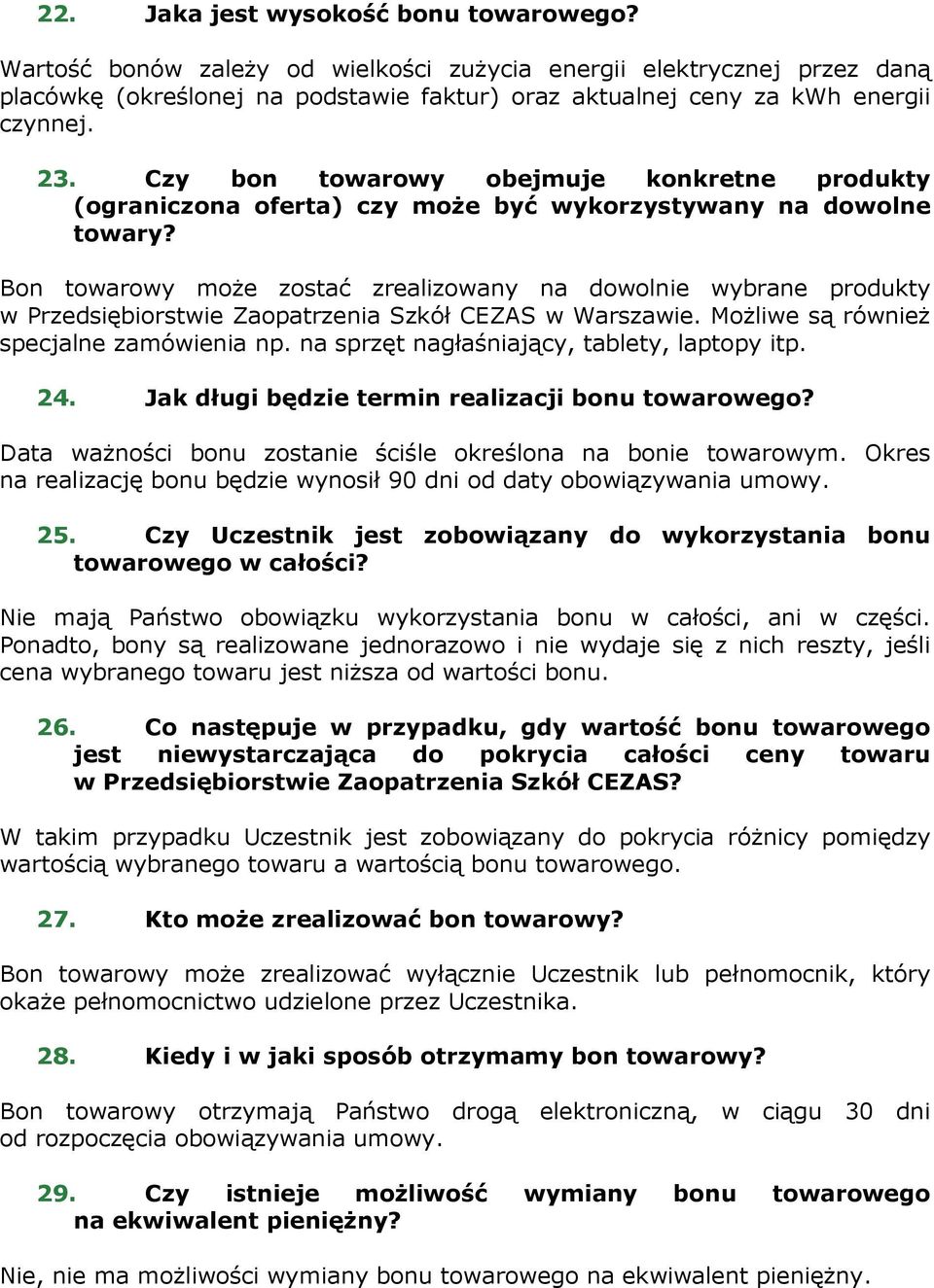 Bon towarowy moŝe zostać zrealizowany na dowolnie wybrane produkty w Przedsiębiorstwie Zaopatrzenia Szkół CEZAS w Warszawie. MoŜliwe są równieŝ specjalne zamówienia np.