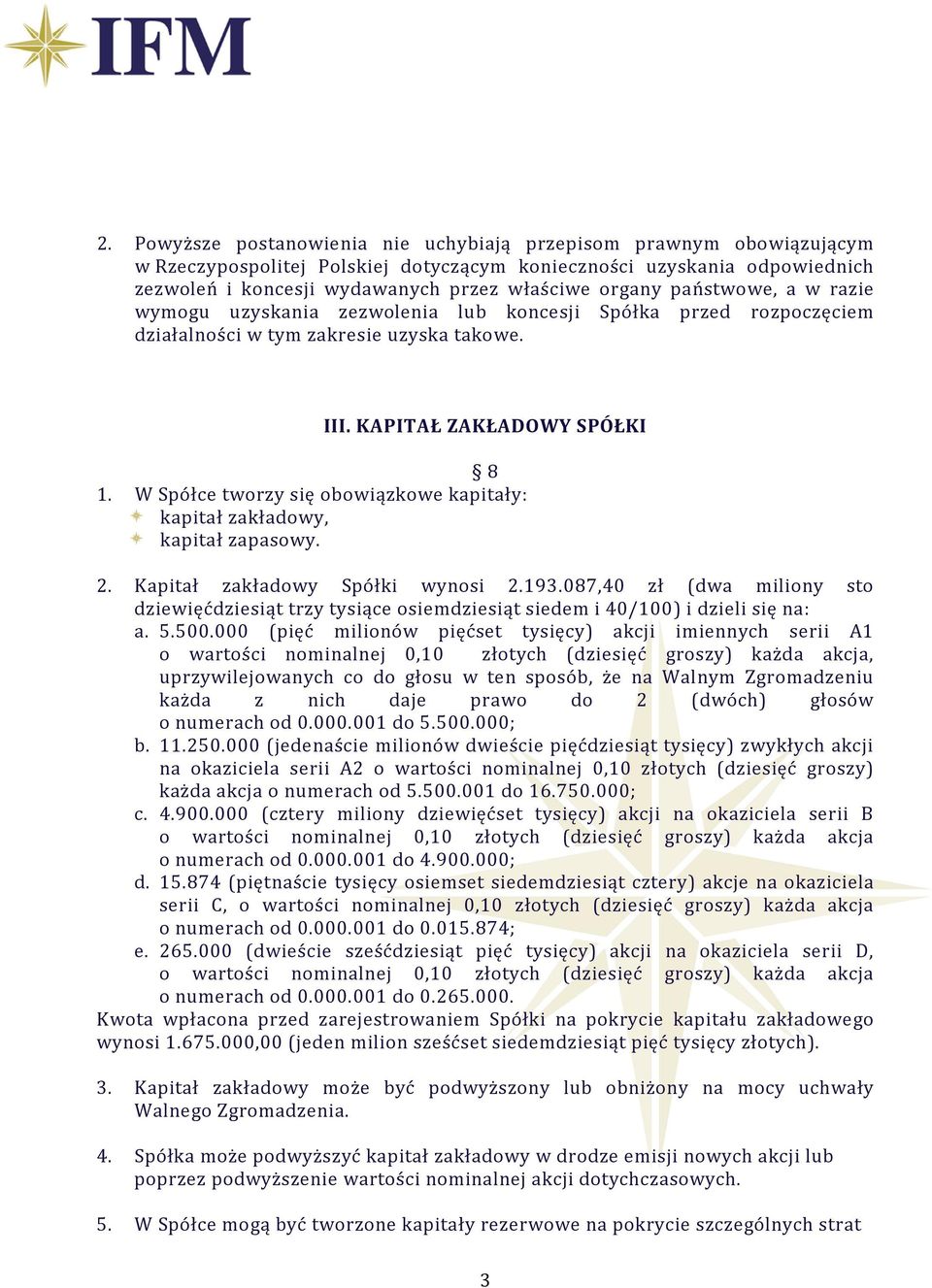 W Spółce tworzy się obowiązkowe kapitały: kapitał zakładowy, kapitał zapasowy. 2. Kapitał zakładowy Spółki wynosi 2.193.