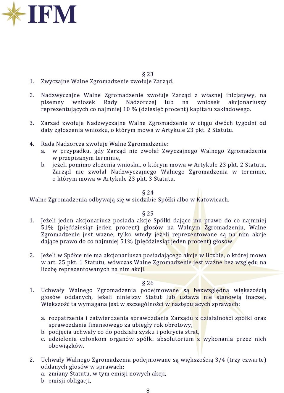 zakładowego. 3. Zarząd zwołuje Nadzwyczajne Walne Zgromadzenie w ciągu dwóch tygodni od daty zgłoszenia wniosku, o którym mowa w Artykule 23 pkt. 2 Statutu. 4.