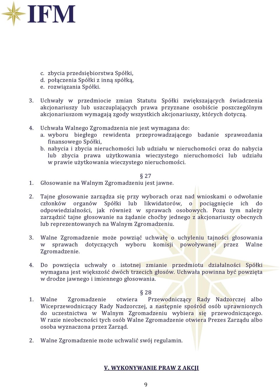 których dotyczą. 4. Uchwała Walnego Zgromadzenia nie jest wymagana do: a. wyboru biegłego rewidenta przeprowadzającego badanie sprawozdania finansowego Spółki, b.