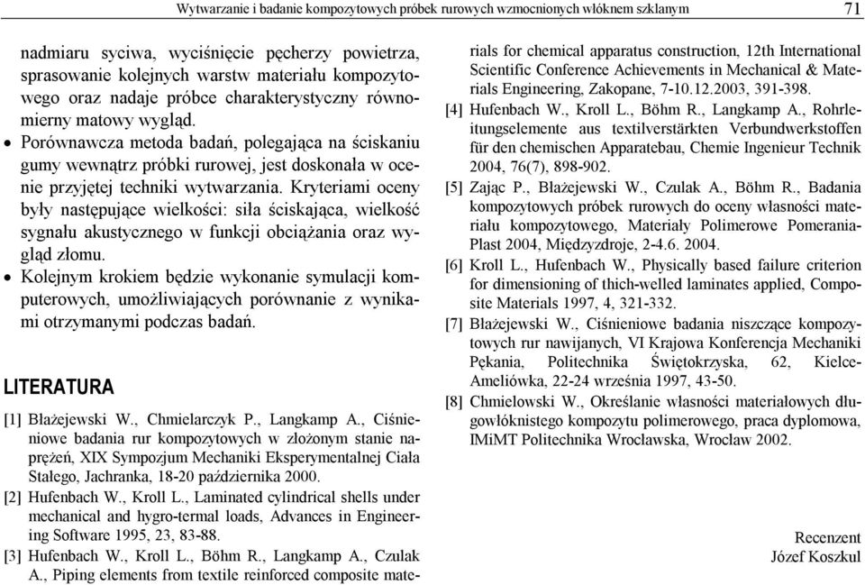 Kryteriami oceny były następujące wielkości: siła ściskająca, wielkość sygnału akustycznego w funkcji obciążania oraz wygląd złomu.