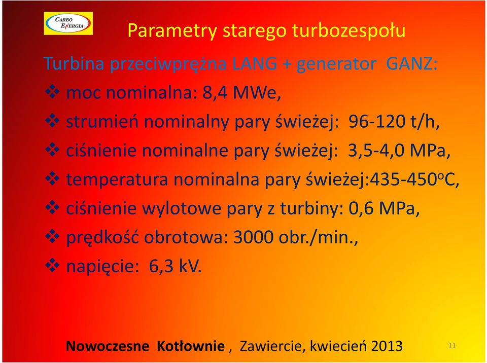 pary świeżej: 3,5-4,0 MPa, temperatura nominalna pary świeżej:435-450 o C, ciśnienie