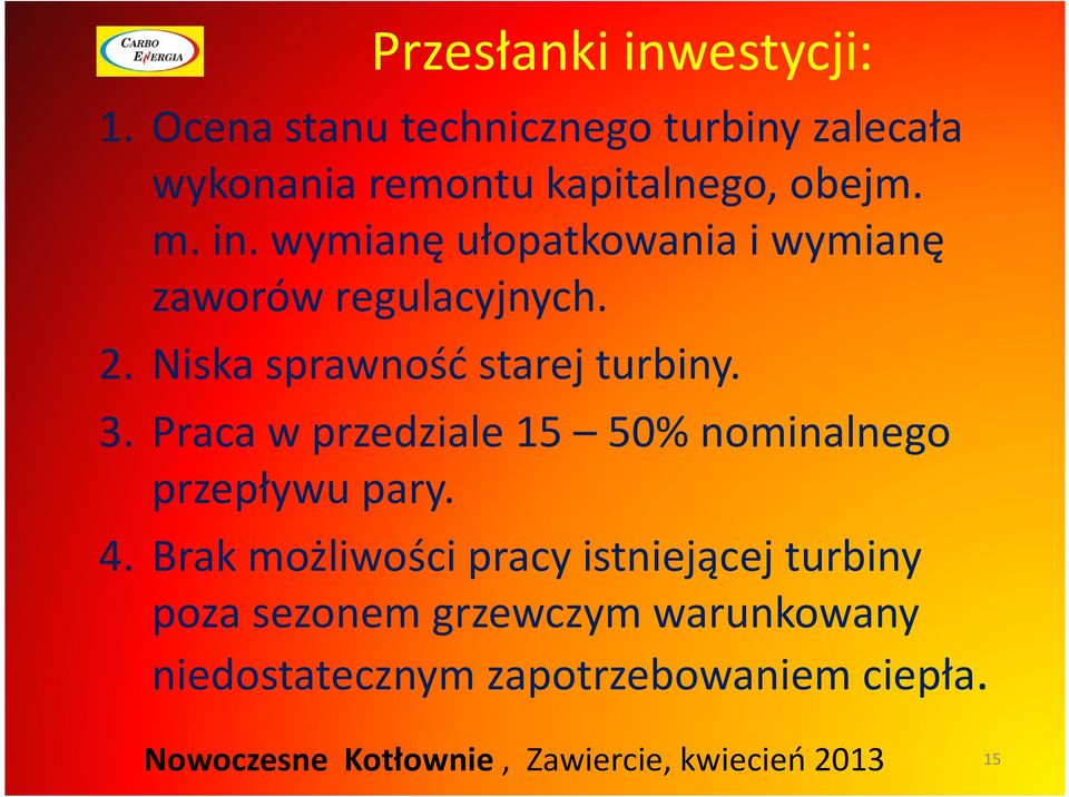wymianę ułopatkowania i wymianę zaworów regulacyjnych. 2. Niska sprawność starej turbiny. 3.