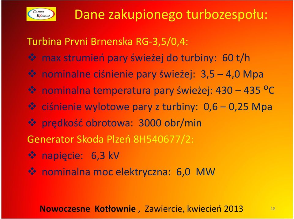 świeżej: 430 435 ᴼC ciśnienie wylotowe pary z turbiny: 0,6 0,25 Mpa prędkość obrotowa: 3000