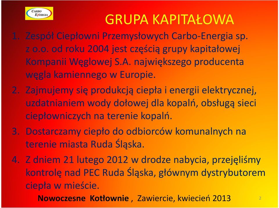 Zajmujemy się produkcją ciepła i energii elektrycznej, uzdatnianiem wody dołowej dla kopalń, obsługą sieci ciepłowniczych na terenie