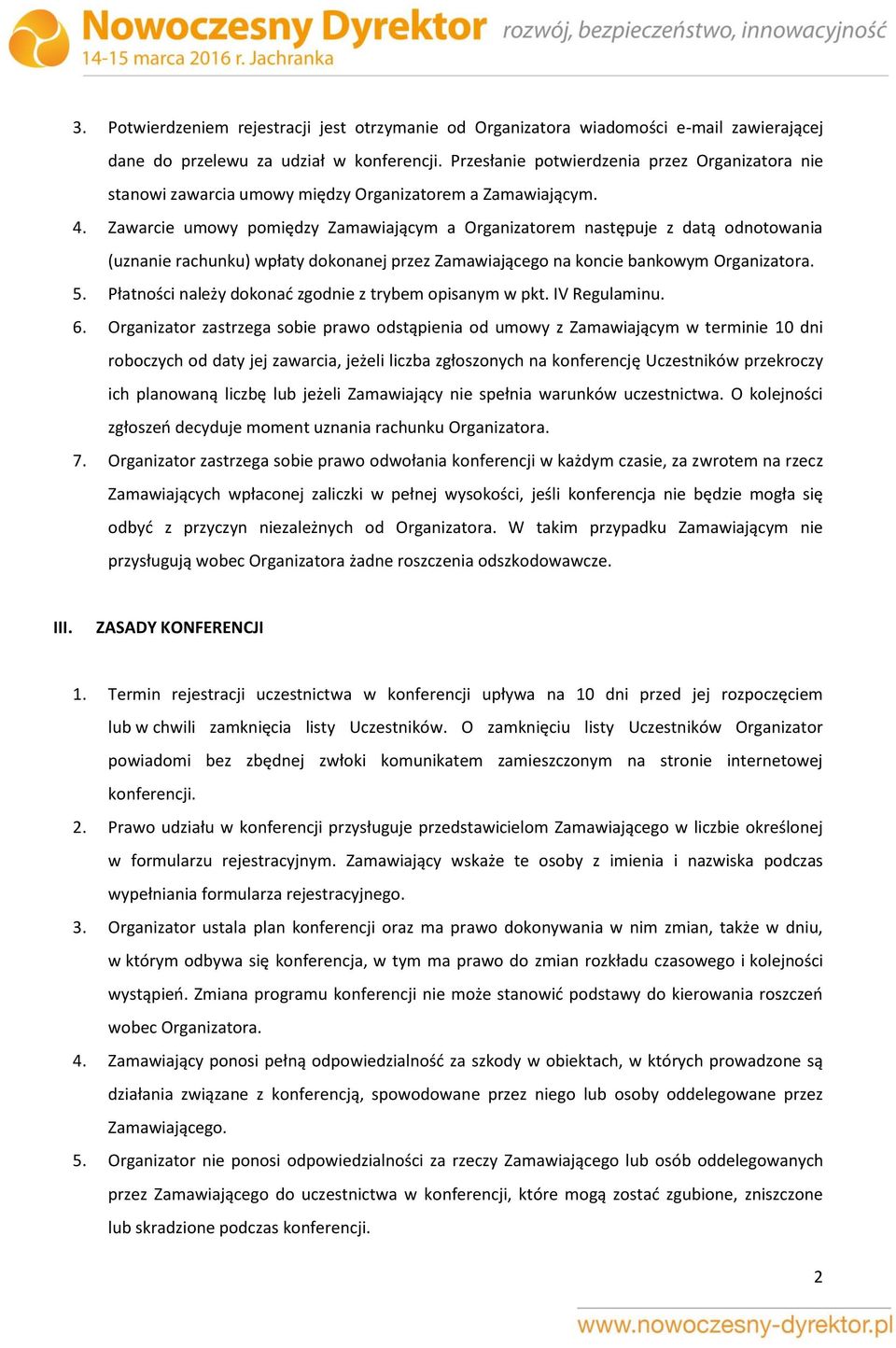 Zawarcie umowy pomiędzy Zamawiającym a Organizatorem następuje z datą odnotowania (uznanie rachunku) wpłaty dokonanej przez Zamawiającego na koncie bankowym Organizatora. 5.