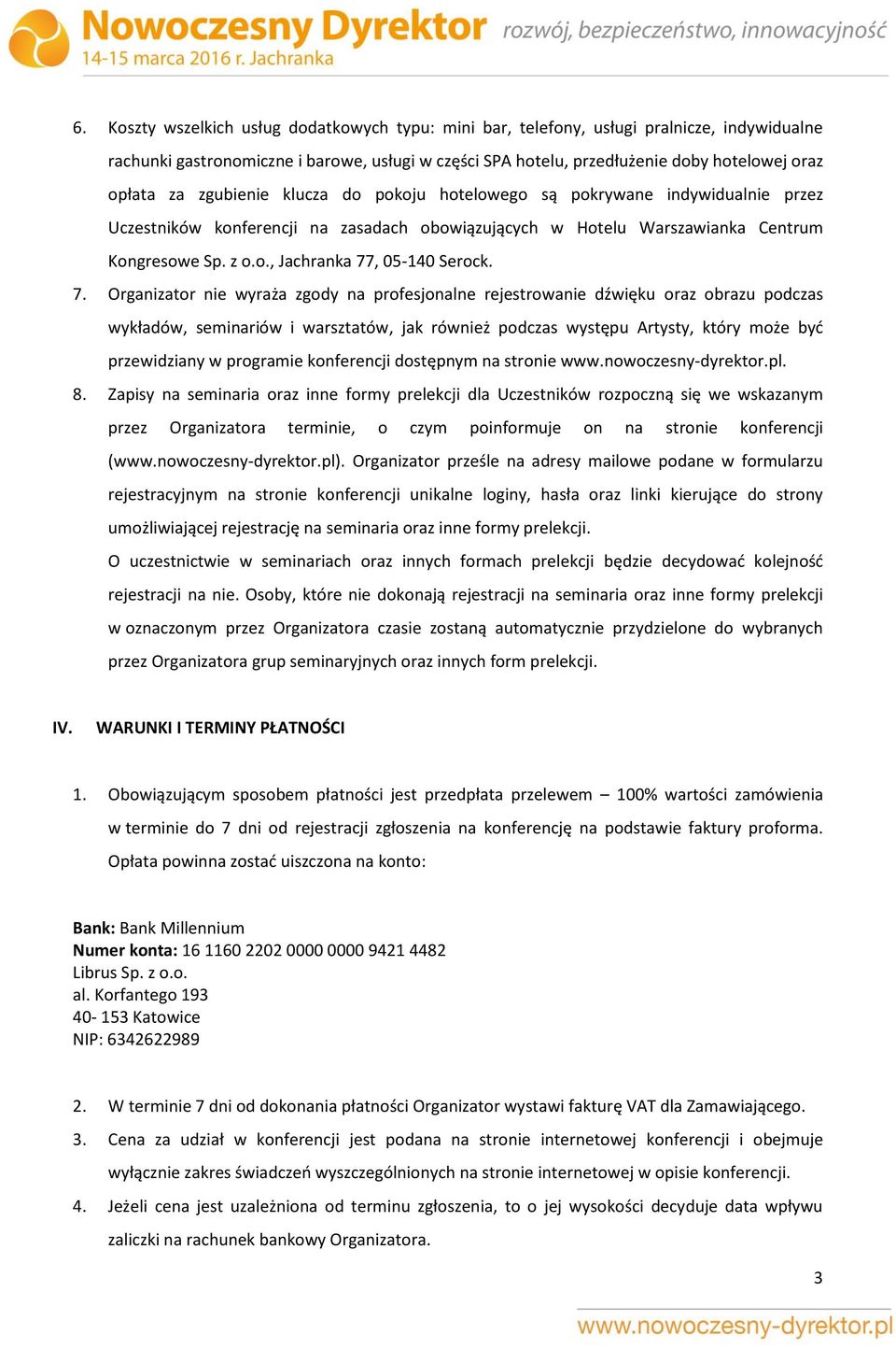 7. Organizator nie wyraża zgody na profesjonalne rejestrowanie dźwięku oraz obrazu podczas wykładów, seminariów i warsztatów, jak również podczas występu Artysty, który może być przewidziany w