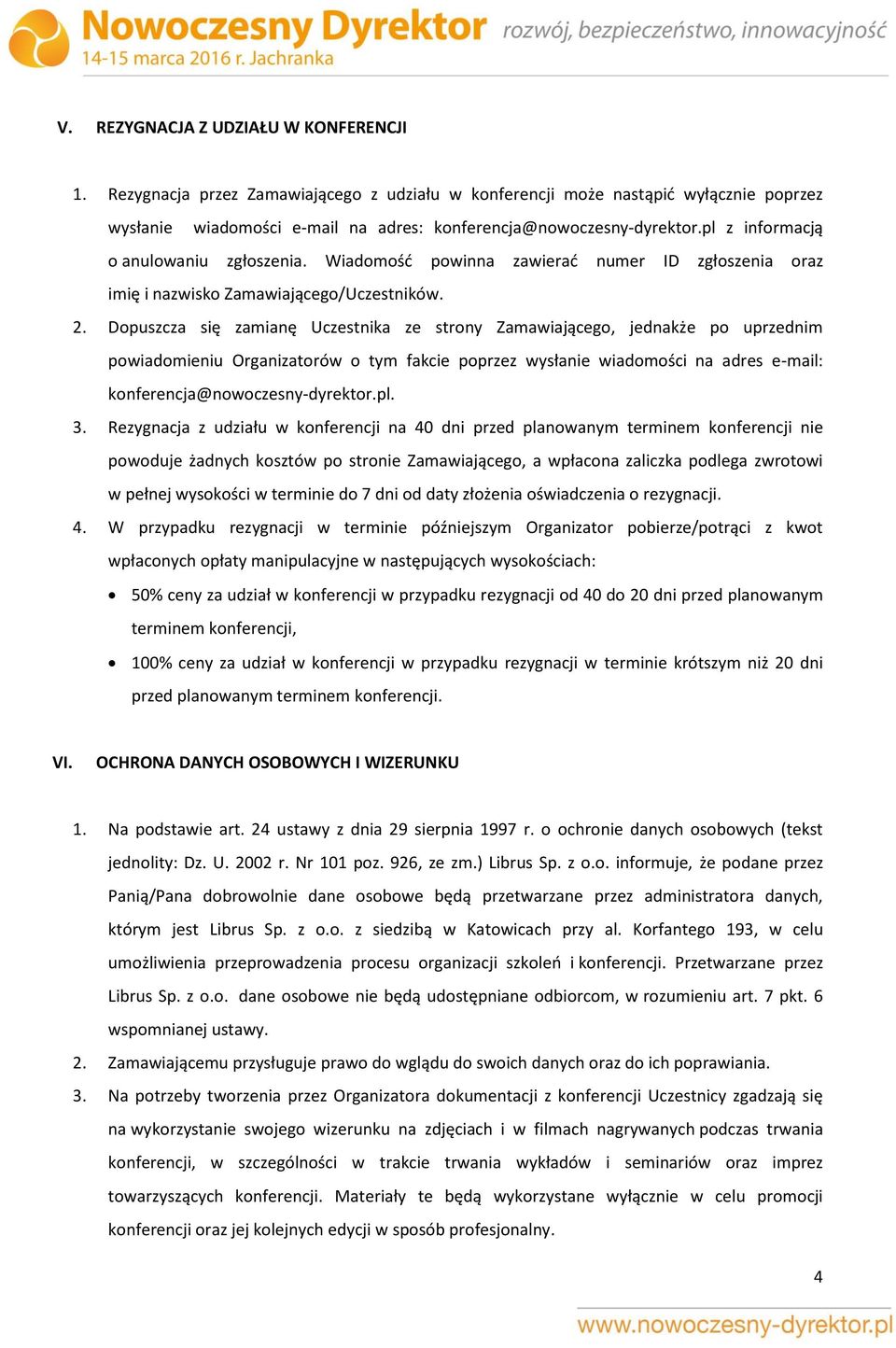 Dopuszcza się zamianę Uczestnika ze strony Zamawiającego, jednakże po uprzednim powiadomieniu Organizatorów o tym fakcie poprzez wysłanie wiadomości na adres e-mail: konferencja@nowoczesny-dyrektor.