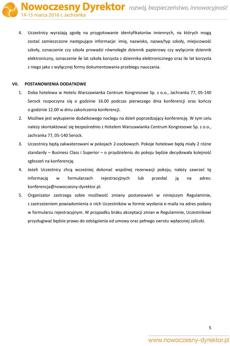 formy dokumentowania przebiegu nauczania. VII. POSTANOWIENIA DODATKOWE 1. Doba hotelowa w Hotelu Warszawianka Centrum Kongresowe Sp. z o.o., Jachranka 77, 05-140 Serock rozpoczyna się o godzinie 16.