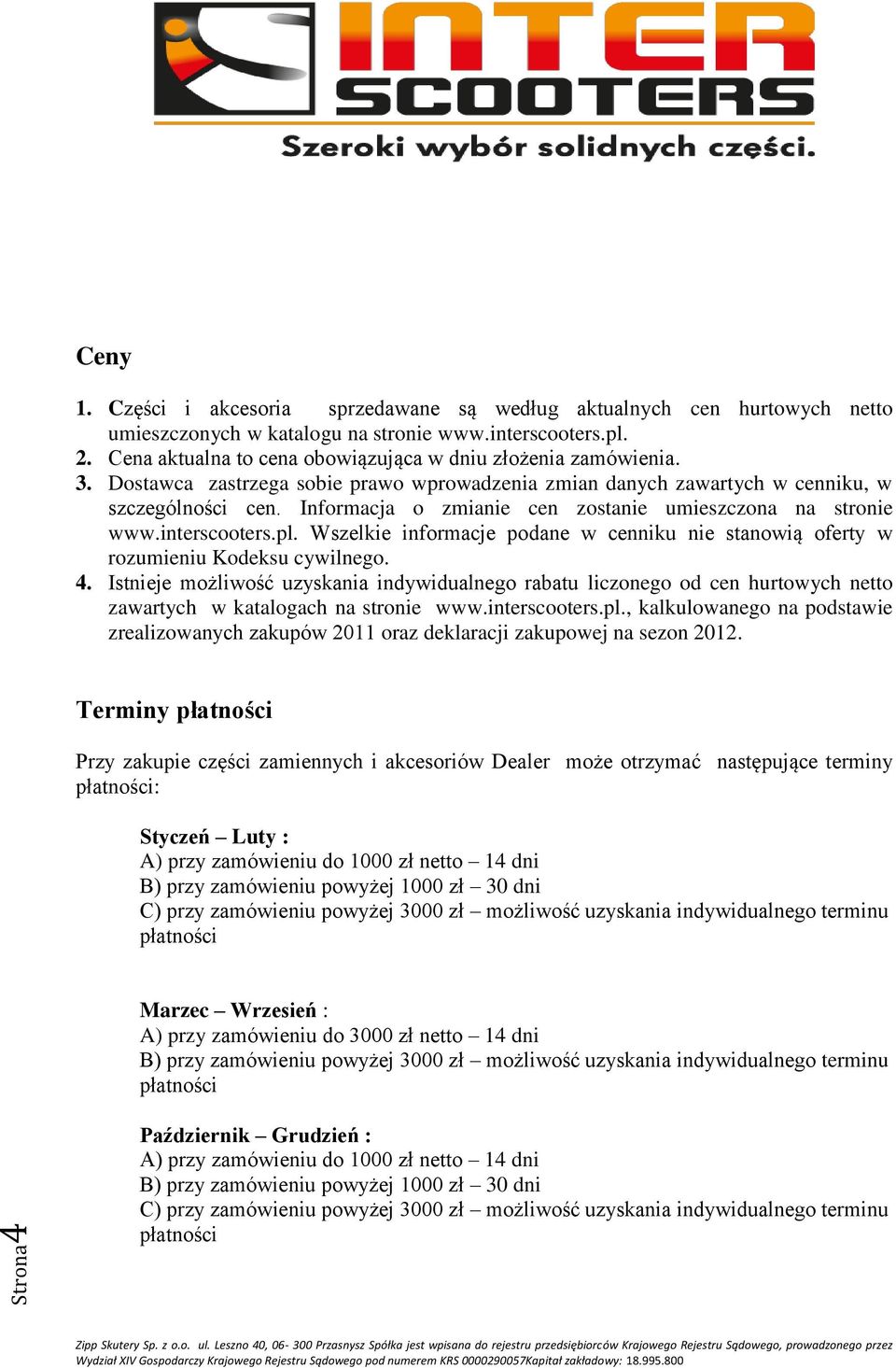 Informacja o zmianie cen zostanie umieszczona na stronie www.interscooters.pl. Wszelkie informacje podane w cenniku nie stanowią oferty w rozumieniu Kodeksu cywilnego. 4.