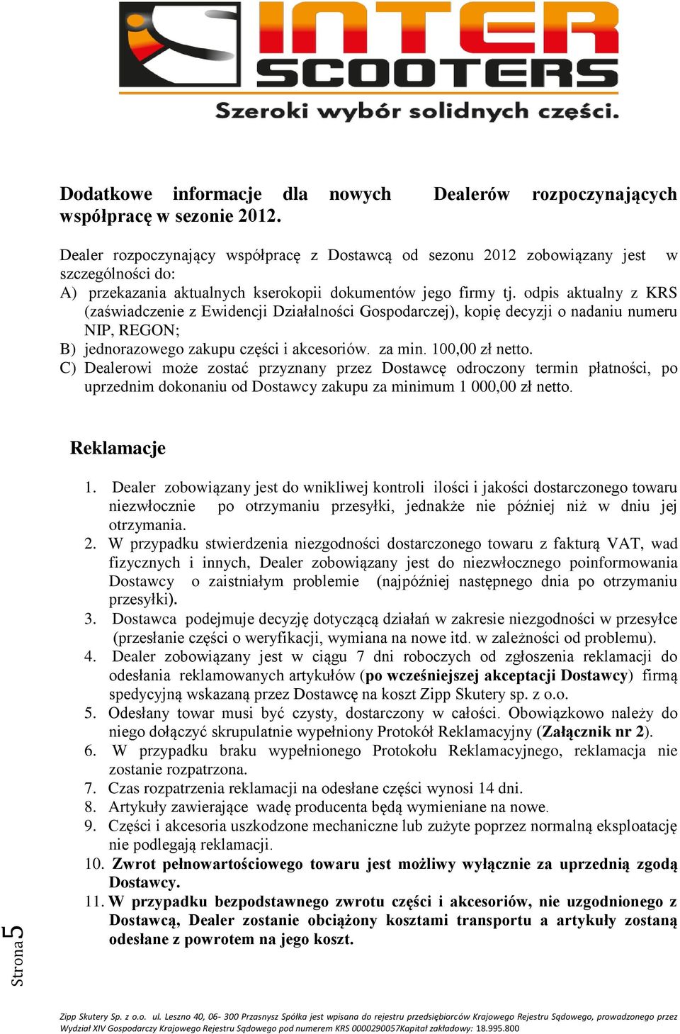 odpis aktualny z KRS (zaświadczenie z Ewidencji Działalności Gospodarczej), kopię decyzji o nadaniu numeru NIP, REGON; B) jednorazowego zakupu części i akcesoriów. za min. 100,00 zł netto.