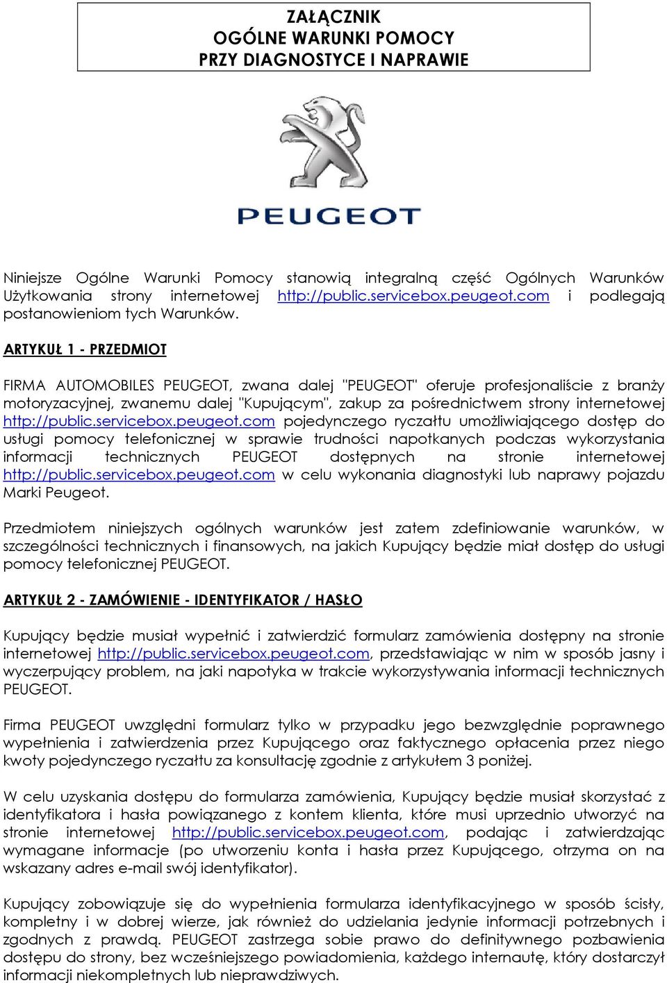 ARTYKUŁ 1 - PRZEDMIOT FIRMA AUTOMOBILES PEUGEOT, zwana dalej "PEUGEOT" oferuje profesjonaliście z branży motoryzacyjnej, zwanemu dalej "Kupującym", zakup za pośrednictwem strony internetowej