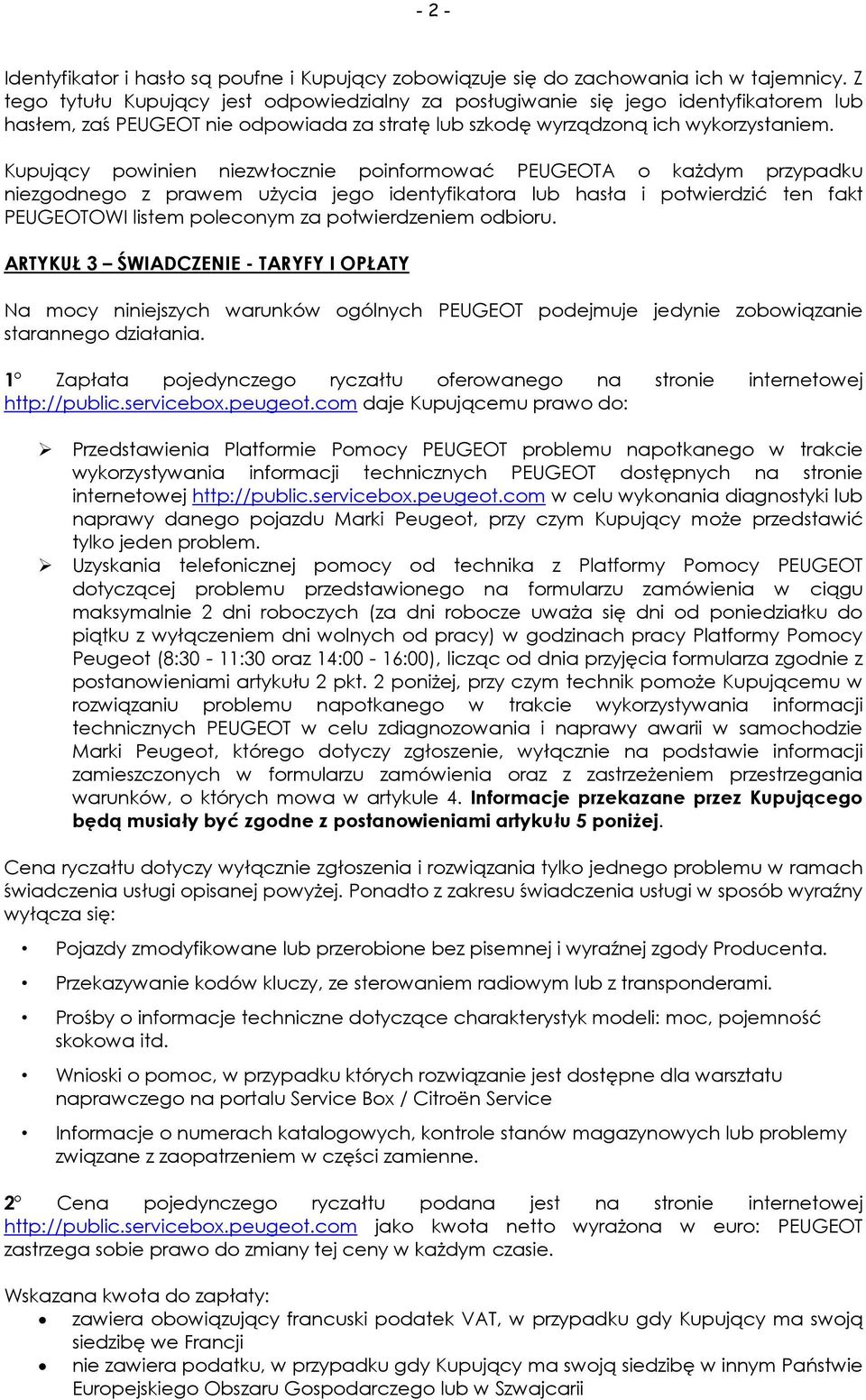Kupujący powinien niezwłocznie poinformować PEUGEOTA o każdym przypadku niezgodnego z prawem użycia jego identyfikatora lub hasła i potwierdzić ten fakt PEUGEOTOWI listem poleconym za potwierdzeniem