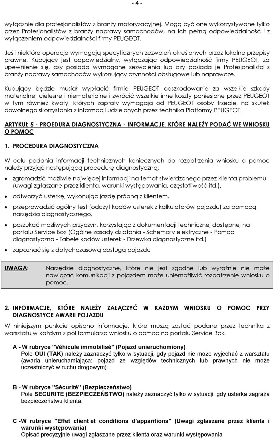 Jeśli niektóre operacje wymagają specyficznych zezwoleń określonych przez lokalne przepisy prawne, Kupujący jest odpowiedzialny, wyłączając odpowiedzialność firmy PEUGEOT, za upewnienie się, czy