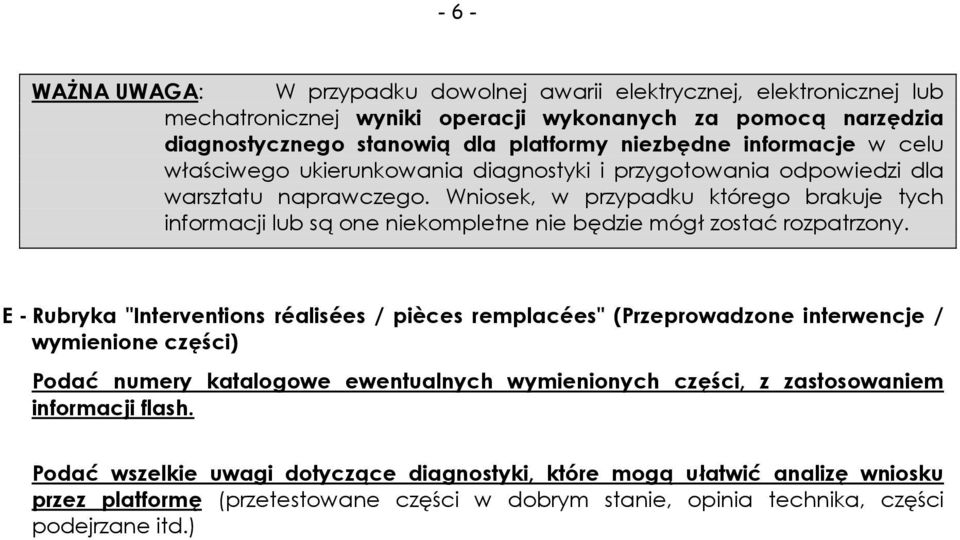 Wniosek, w przypadku którego brakuje tych informacji lub są one niekompletne nie będzie mógł zostać rozpatrzony.