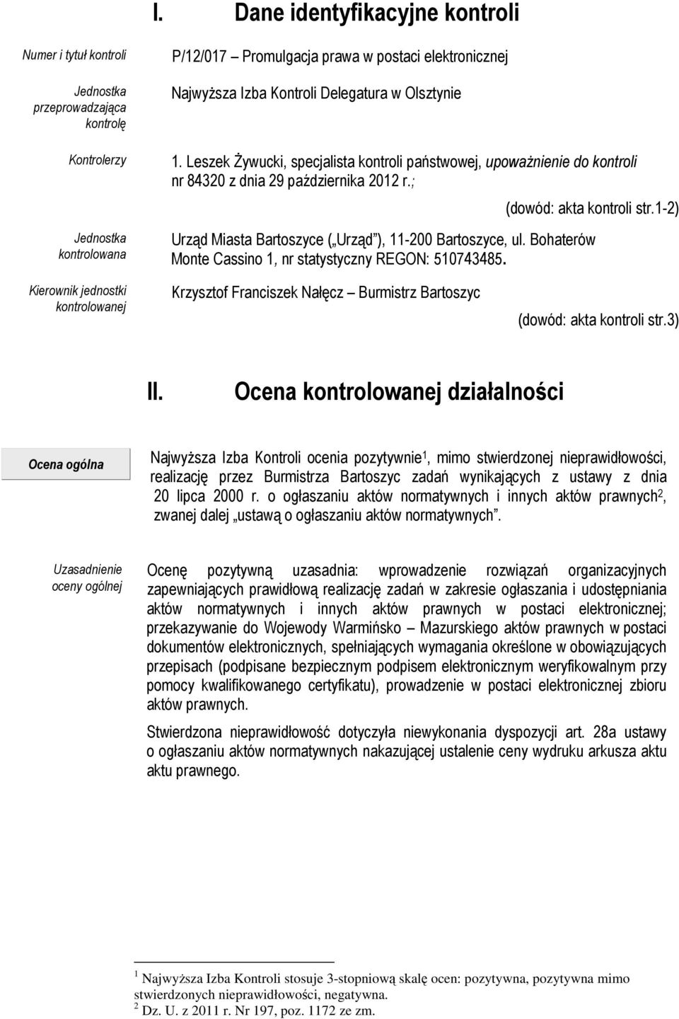 1-2) Urząd Miasta Bartoszyce ( Urząd ), 11-200 Bartoszyce, ul. Bohaterów Monte Cassino 1, nr statystyczny REGON: 510743485.