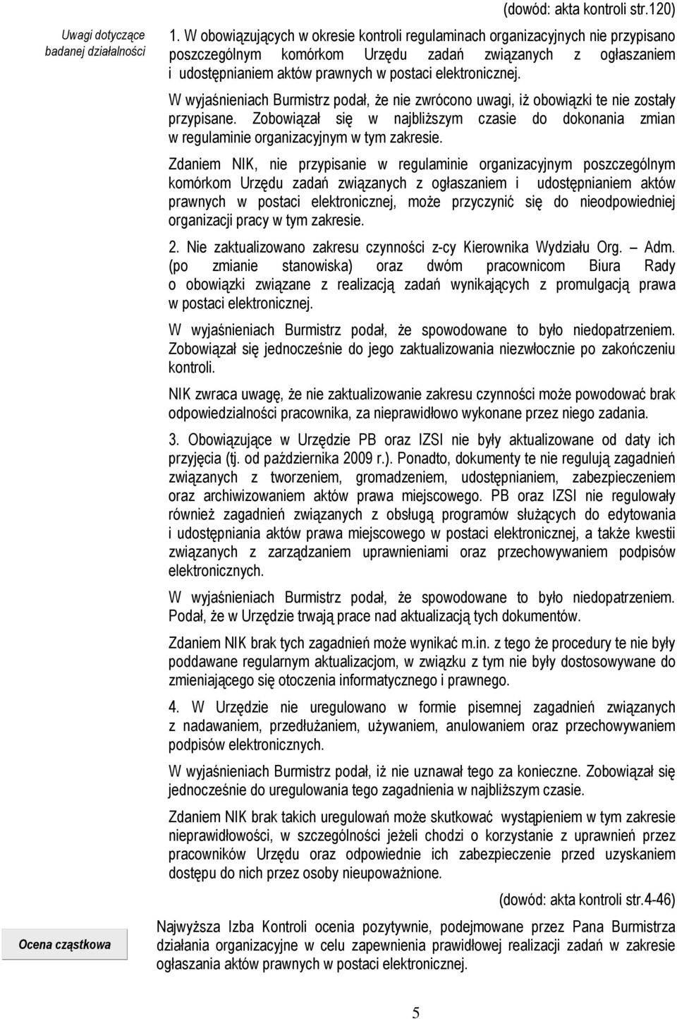 W wyjaśnieniach Burmistrz podał, Ŝe nie zwrócono uwagi, iŝ obowiązki te nie zostały przypisane. Zobowiązał się w najbliŝszym czasie do dokonania zmian w regulaminie organizacyjnym w tym zakresie.