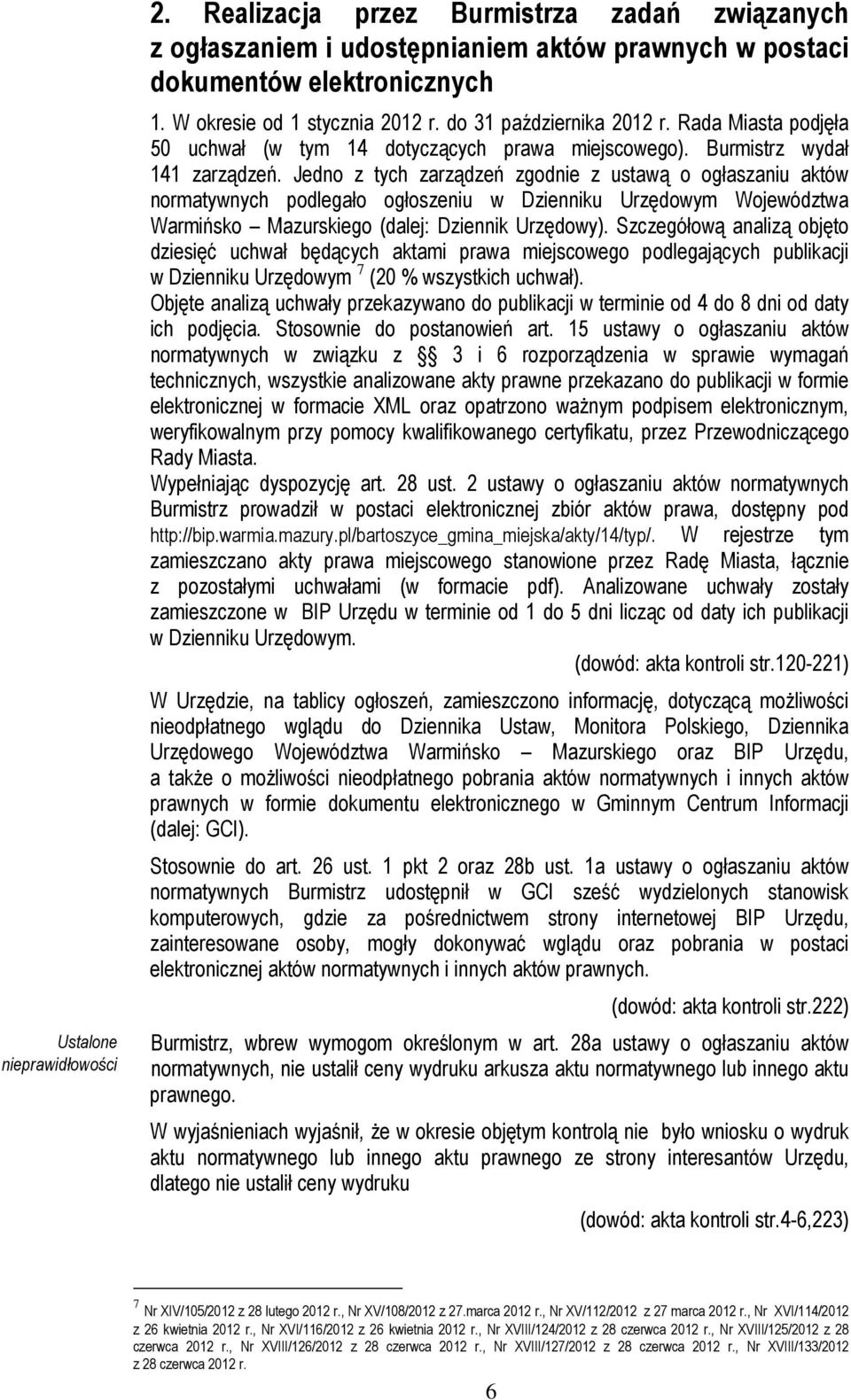 Jedno z tych zarządzeń zgodnie z ustawą o ogłaszaniu aktów normatywnych podlegało ogłoszeniu w Dzienniku Urzędowym Województwa Warmińsko Mazurskiego (dalej: Dziennik Urzędowy).