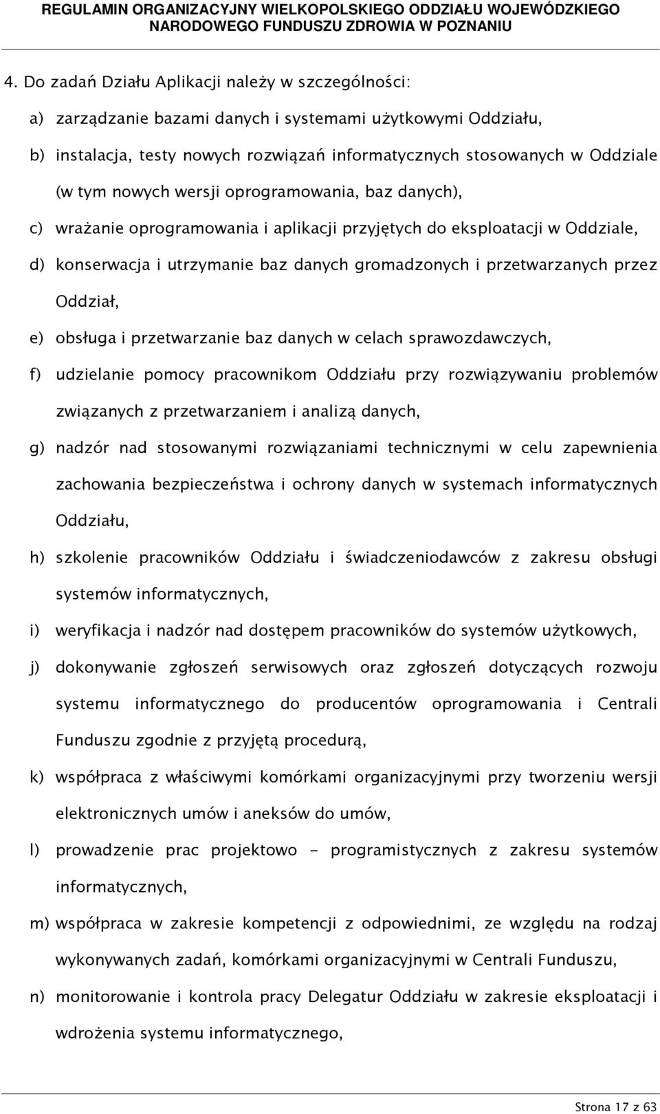 Oddział, e) obsługa i przetwarzanie baz danych w celach sprawozdawczych, f) udzielanie pomocy pracownikom Oddziału przy rozwiązywaniu problemów związanych z przetwarzaniem i analizą danych, g) nadzór