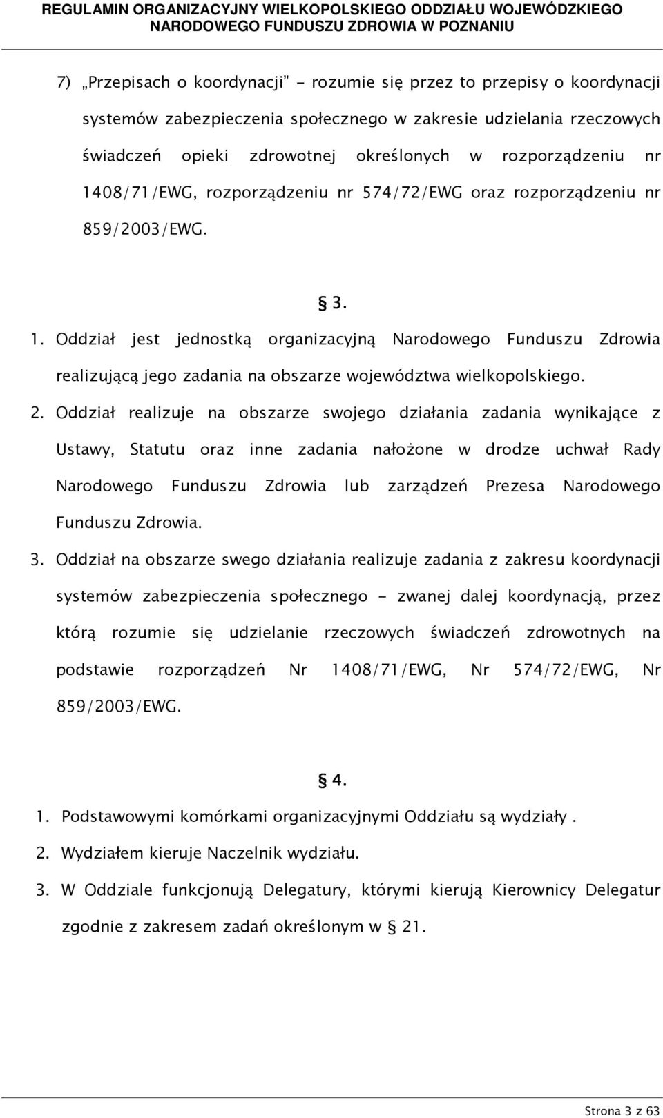 2. Oddział realizuje na obszarze swojego działania zadania wynikające z Ustawy, Statutu oraz inne zadania nałożone w drodze uchwał Rady Narodowego Funduszu Zdrowia lub zarządzeń Prezesa Narodowego