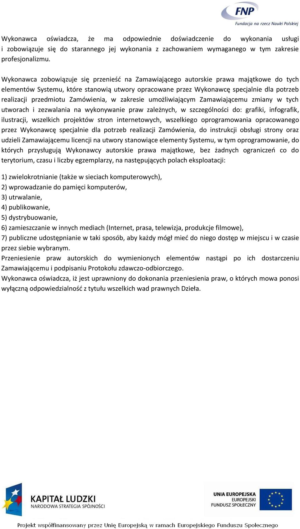 Zamówienia, w zakresie umożliwiającym Zamawiającemu zmiany w tych utworach i zezwalania na wykonywanie praw zależnych, w szczególności do: grafiki, infografik, ilustracji, wszelkich projektów stron