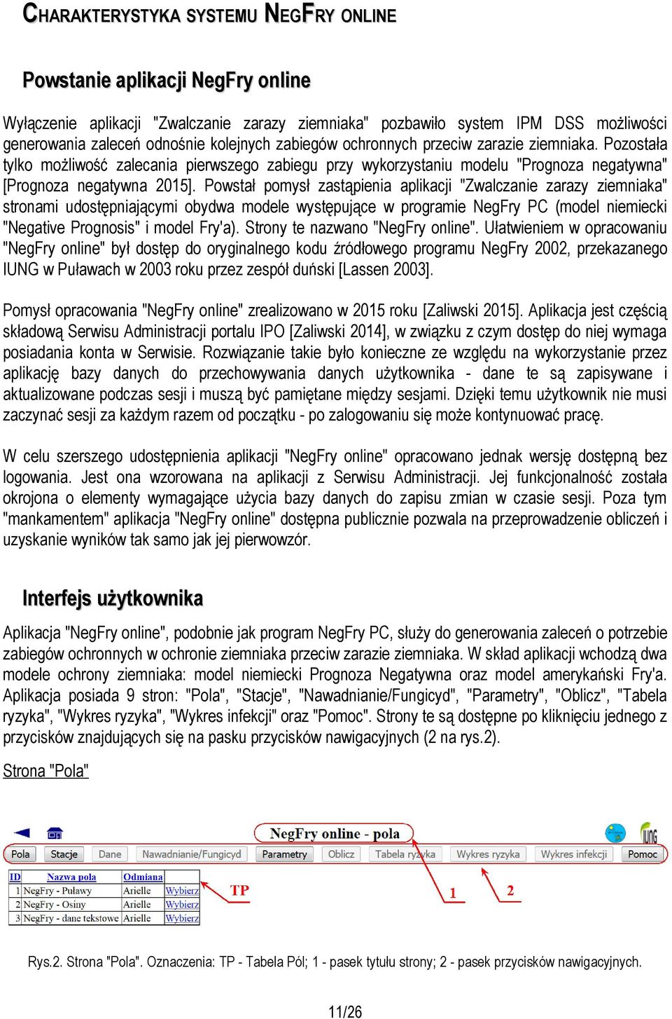 Powstał pomysł zastąpienia aplikacji "Zwalczanie zarazy ziemniaka" stronami udostępniającymi obydwa modele występujące w programie NegFry PC (model niemiecki "Negative Prognosis" i model Fry'a).