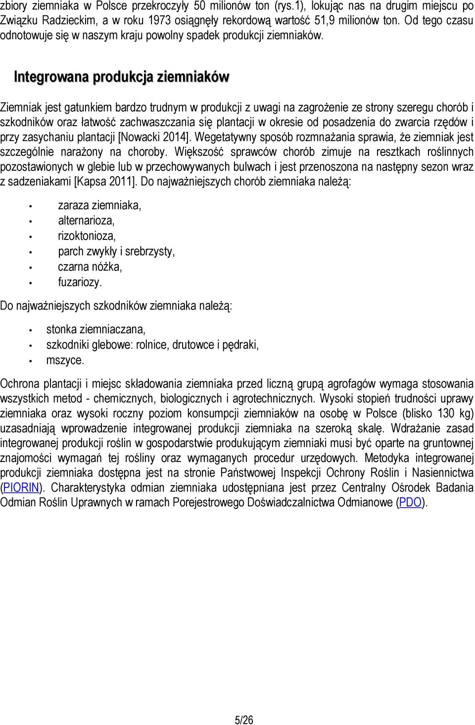 Integrowana produkcja ziemniaków Ziemniak jest gatunkiem bardzo trudnym w produkcji z uwagi na zagrożenie ze strony szeregu chorób i szkodników oraz łatwość zachwaszczania się plantacji w okresie od