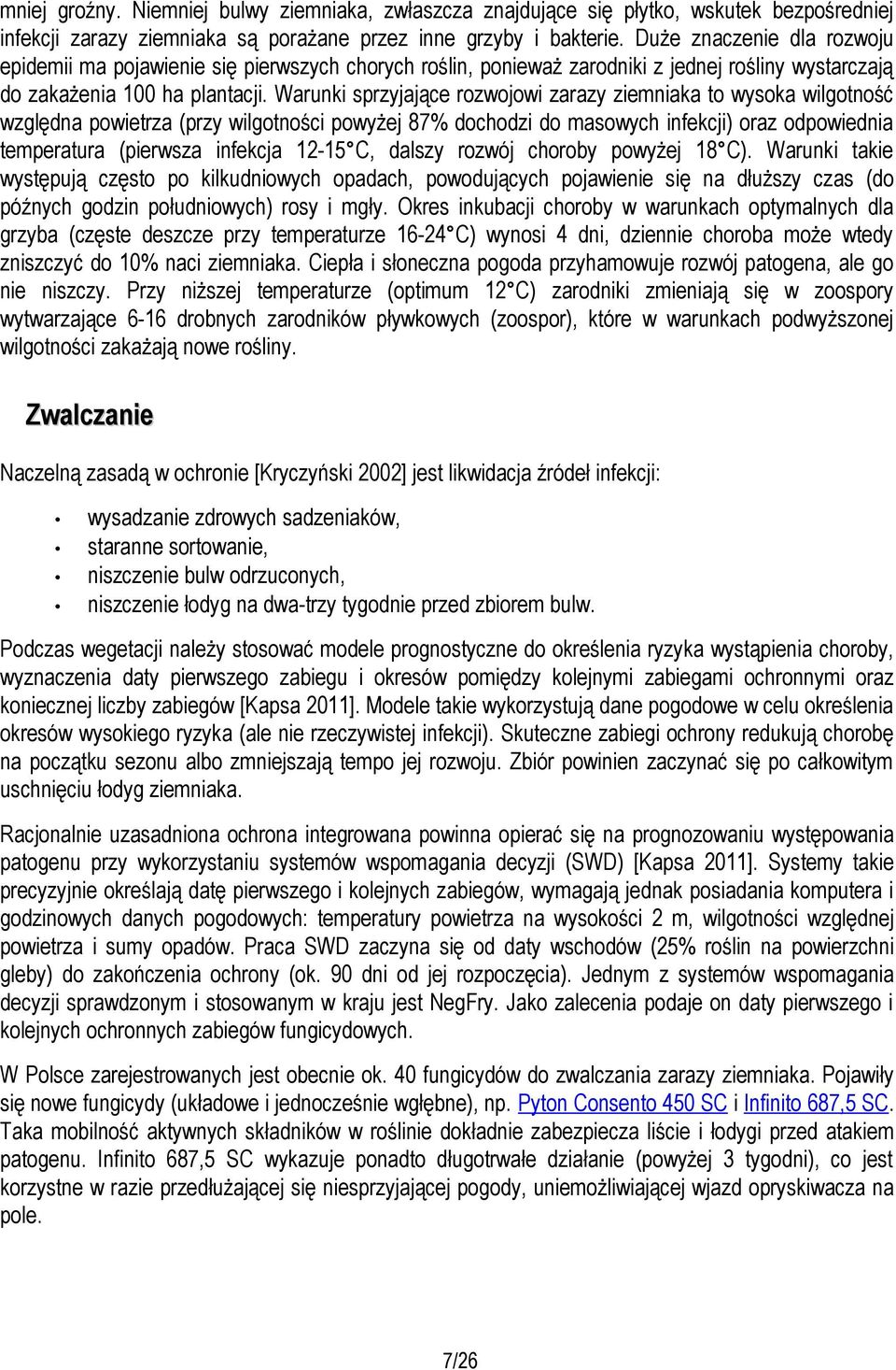 Warunki sprzyjające rozwojowi zarazy ziemniaka to wysoka wilgotność względna powietrza (przy wilgotności powyżej 87% dochodzi do masowych infekcji) oraz odpowiednia temperatura (pierwsza infekcja