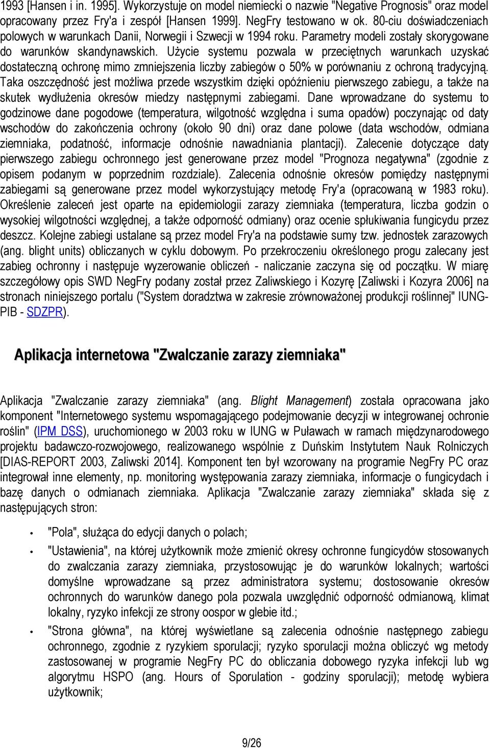 Użycie systemu pozwala w przeciętnych warunkach uzyskać dostateczną ochronę mimo zmniejszenia liczby zabiegów o 50% w porównaniu z ochroną tradycyjną.