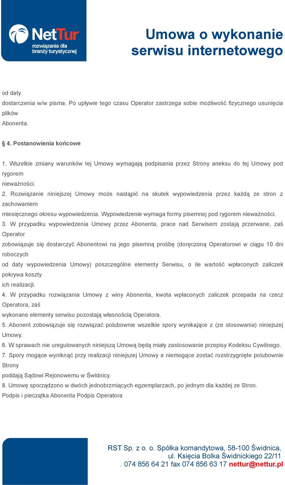 Rozwiązanie niniejszej Umowy może nastąpić na skutek wypowiedzenia przez każdą ze stron z zachowaniem miesięcznego okresu wypowiedzenia. Wypowiedzenie wymaga formy pisemnej pod rygorem nieważności. 3.